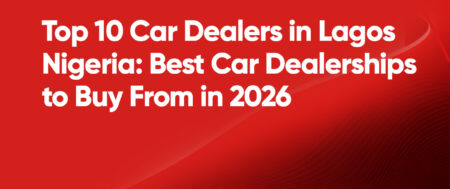 Top 10 Car Dealers in Lagos Nigeria: Best Car Dealerships to Buy From in 2026